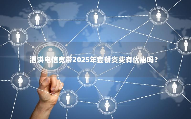 泗洪电信宽带2025年套餐资费有优惠吗？