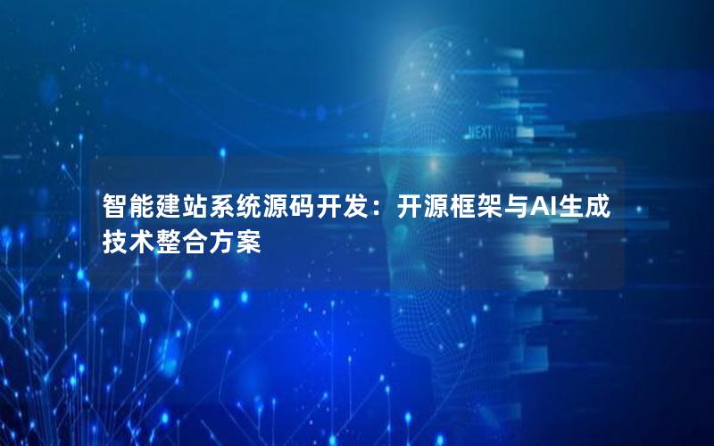 智能建站系统源码开发：开源框架与AI生成技术整合方案