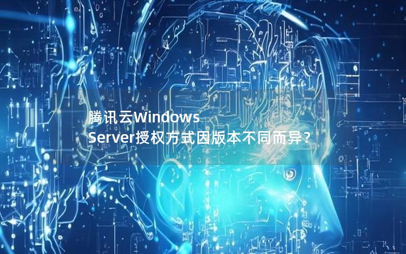 腾讯云Windows Server授权方式因版本不同而异？