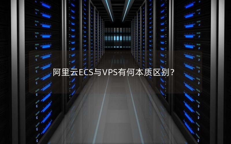 阿里云ECS与VPS有何本质区别？