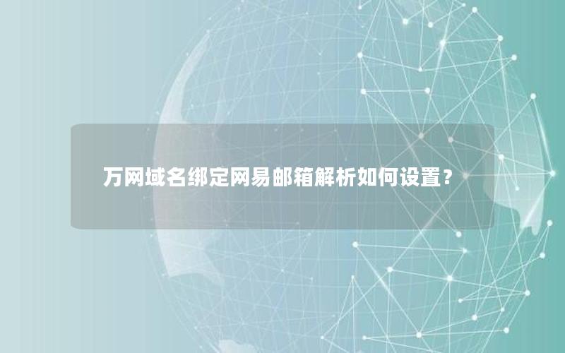 万网域名绑定网易邮箱解析如何设置？