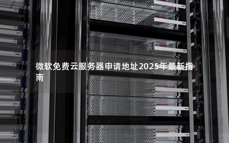 微软免费云服务器申请地址2025年最新指南