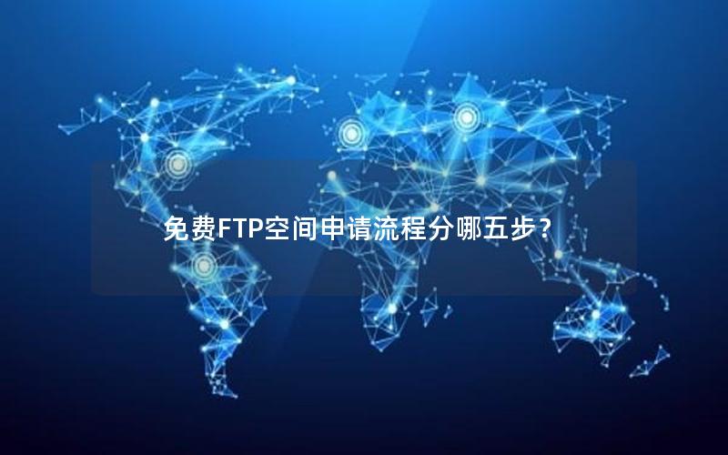 免费FTP空间申请流程分哪五步？