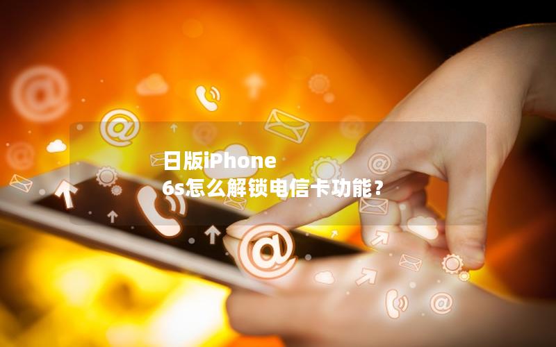 日版iPhone 6s怎么解锁电信卡功能？