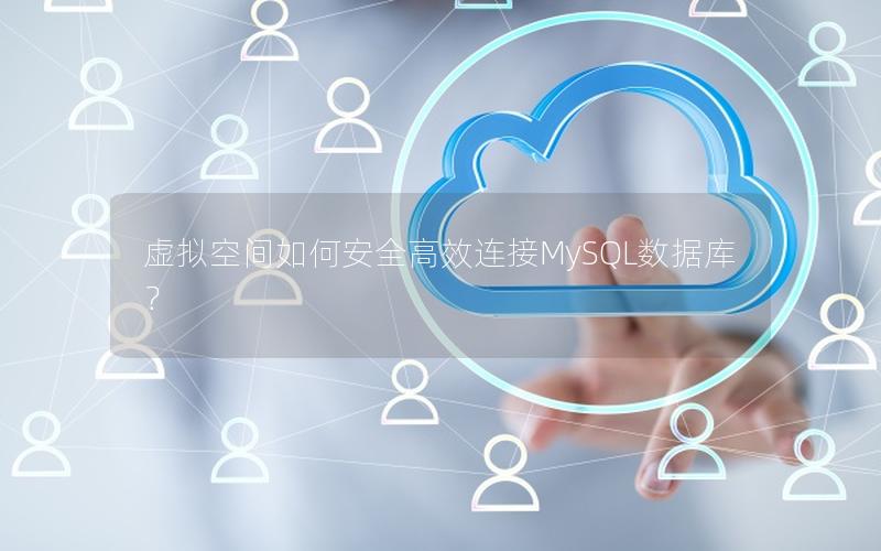 虚拟空间如何安全高效连接MySQL数据库？