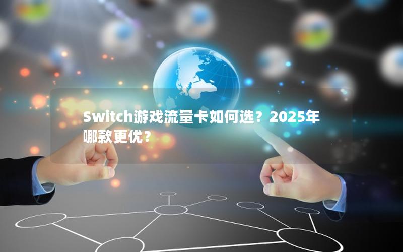 Switch游戏流量卡如何选？2025年哪款更优？