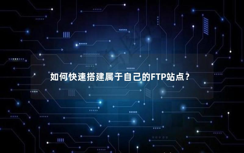 如何快速搭建属于自己的FTP站点？