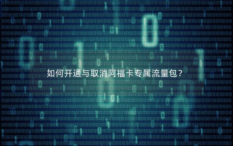 如何开通与取消阿福卡专属流量包？