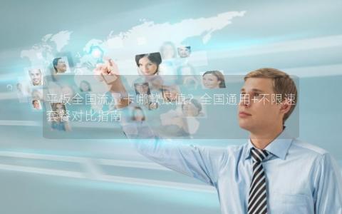 平板全国流量卡哪款最值？全国通用+不限速套餐对比指南