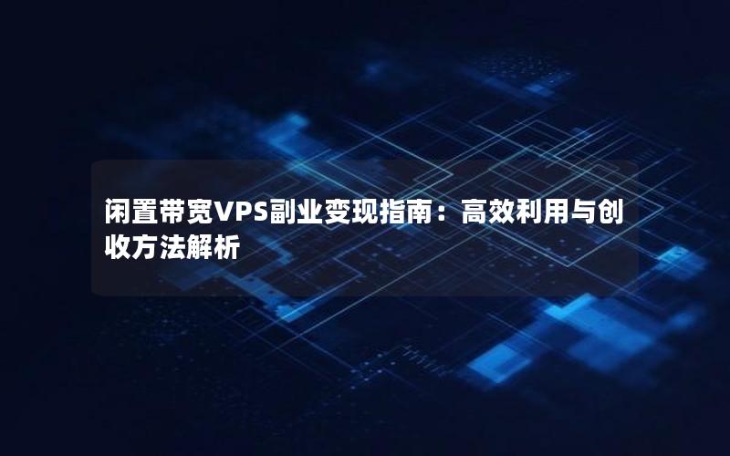 闲置带宽VPS副业变现指南：高效利用与创收方法解析