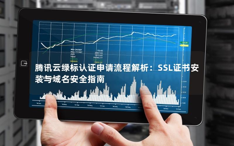 腾讯云绿标认证申请流程解析：SSL证书安装与域名安全指南