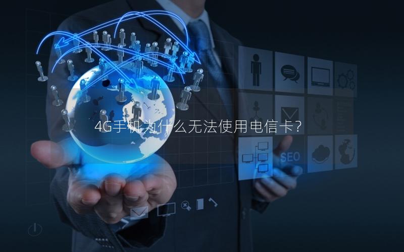 4G手机为什么无法使用电信卡？