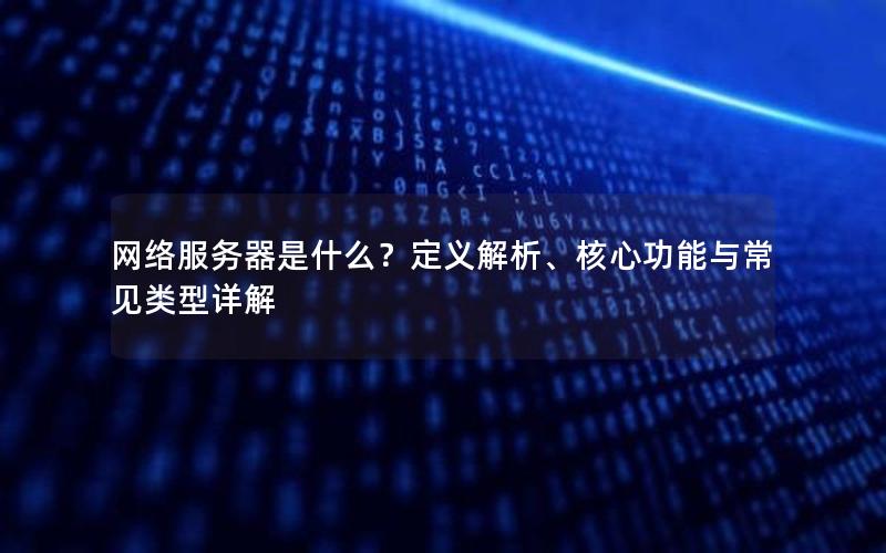 网络服务器是什么？定义解析、核心功能与常见类型详解