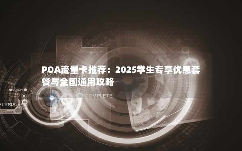 POA流量卡推荐：2025学生专享优惠套餐与全国通用攻略