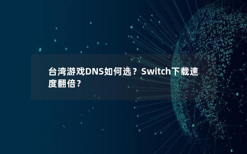 台湾游戏DNS如何选？Switch下载速度翻倍？