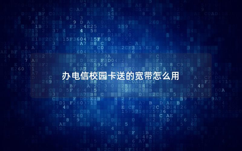 办电信校园卡送的宽带怎么用