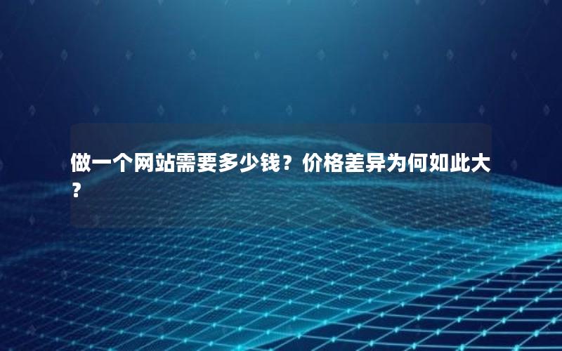 做一个网站需要多少钱？价格差异为何如此大？