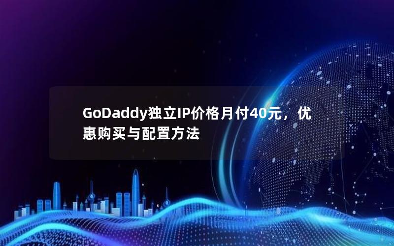 GoDaddy独立IP价格月付40元，优惠购买与配置方法