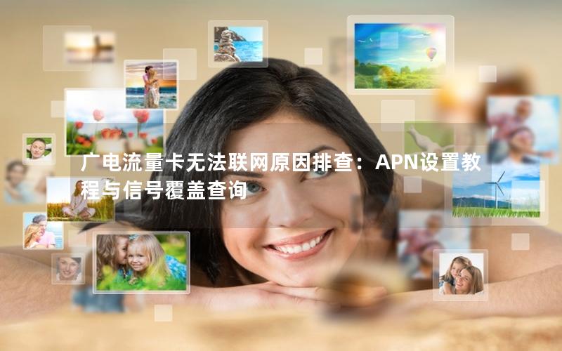 广电流量卡无法联网原因排查：APN设置教程与信号覆盖查询