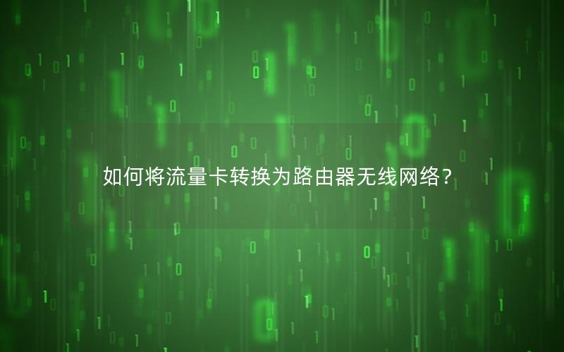 如何将流量卡转换为路由器无线网络？