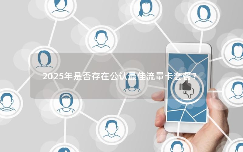 2025年是否存在公认最佳流量卡套餐？