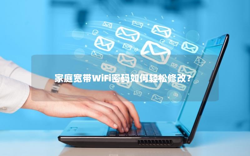 家庭宽带WiFi密码如何轻松修改？