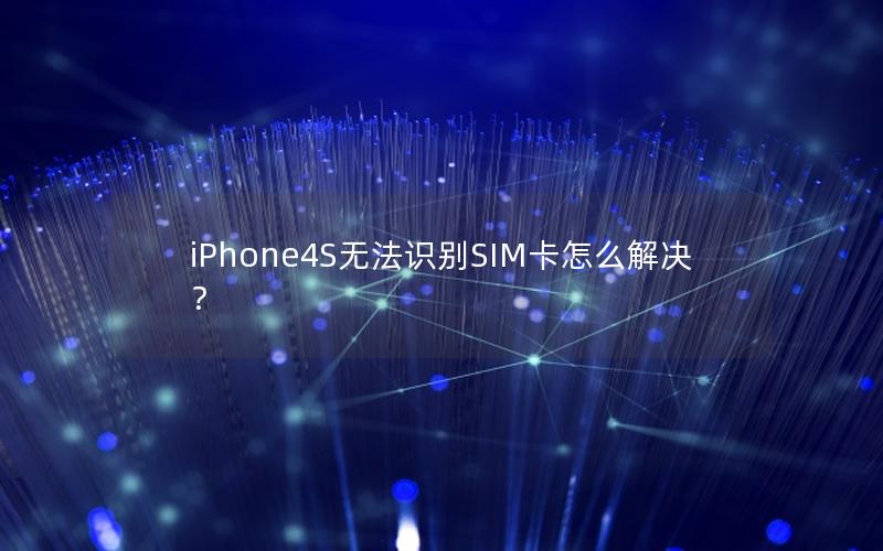 iPhone4S无法识别SIM卡怎么解决？