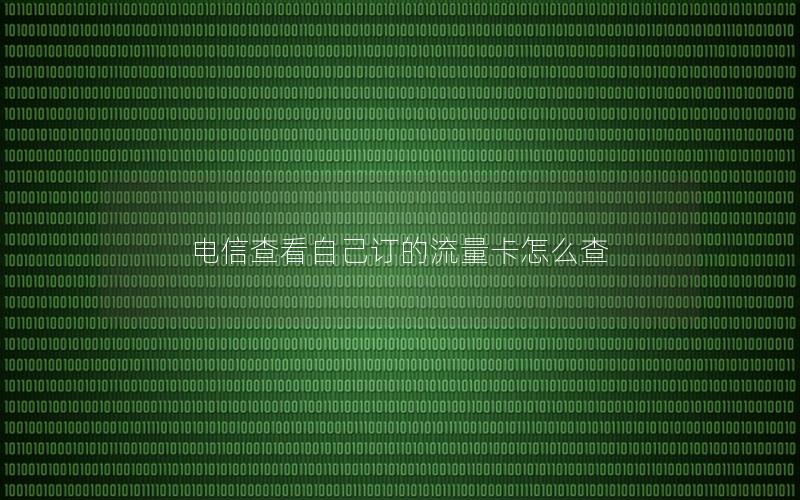 电信查看自己订的流量卡怎么查