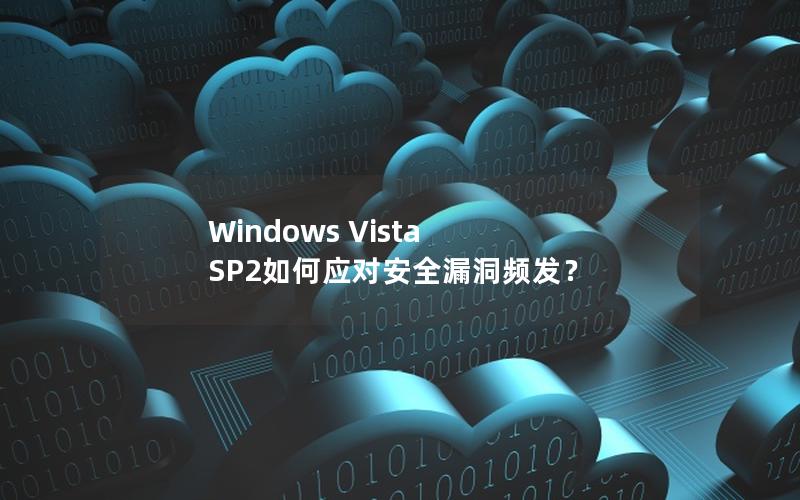 Windows Vista SP2如何应对安全漏洞频发？