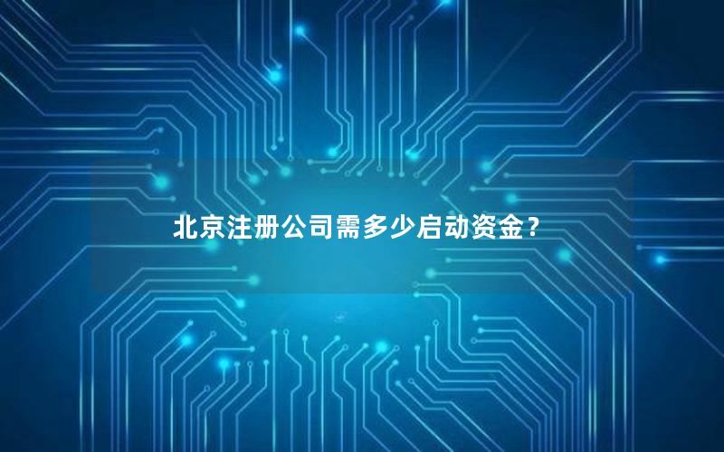 北京注册公司需多少启动资金？