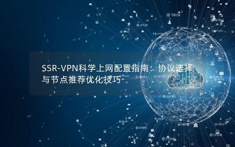 SSR-VPN科学上网配置指南：协议选择与节点推荐优化技巧