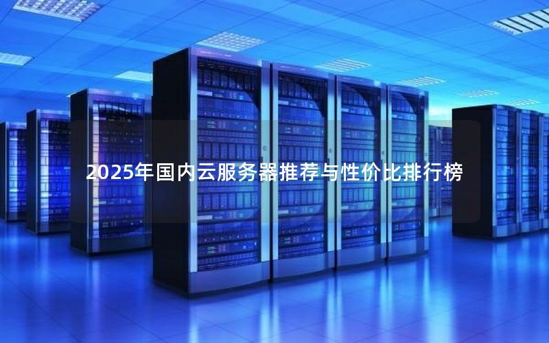 2025年国内云服务器推荐与性价比排行榜