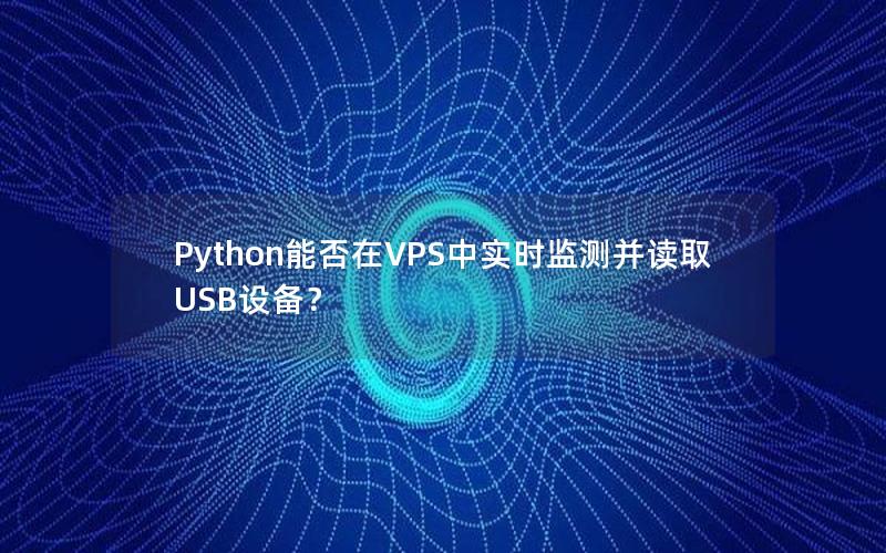 Python能否在VPS中实时监测并读取USB设备？