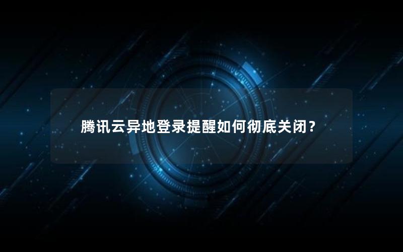 腾讯云异地登录提醒如何彻底关闭？