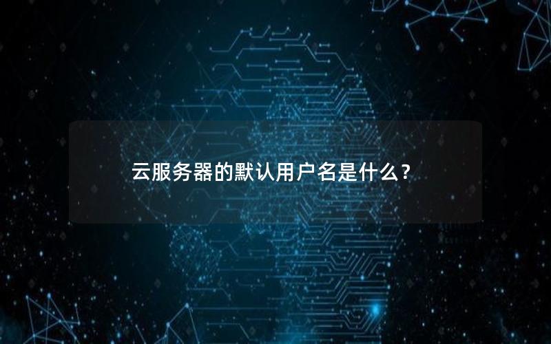 云服务器的默认用户名是什么？