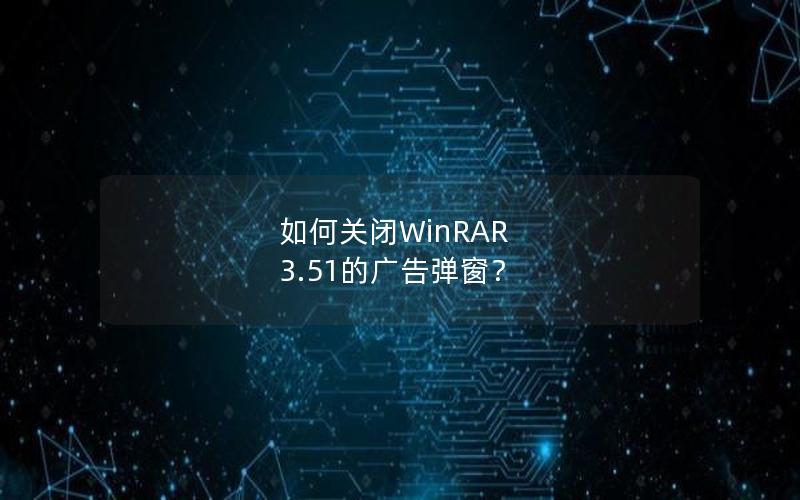 如何关闭WinRAR 3.51的广告弹窗？