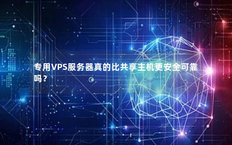 专用VPS服务器真的比共享主机更安全可靠吗？