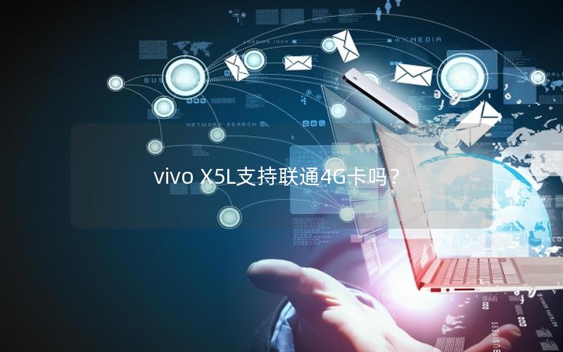 vivo X5L支持联通4G卡吗？