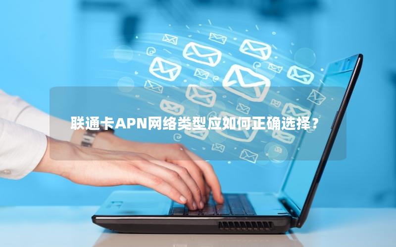 联通卡APN网络类型应如何正确选择？