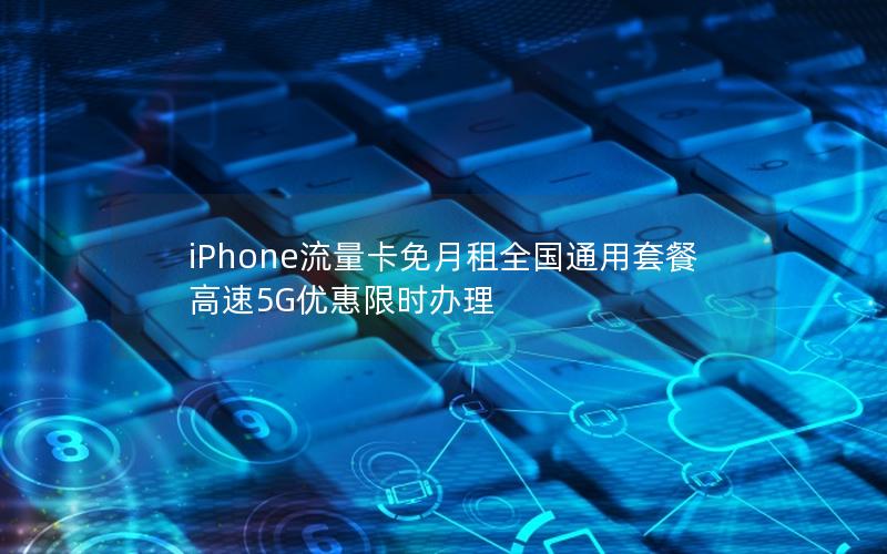 iPhone流量卡免月租全国通用套餐 高速5G优惠限时办理