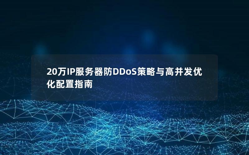 20万IP服务器防DDoS策略与高并发优化配置指南