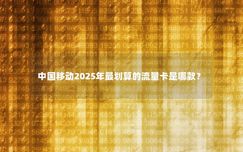 中国移动2025年最划算的流量卡是哪款？