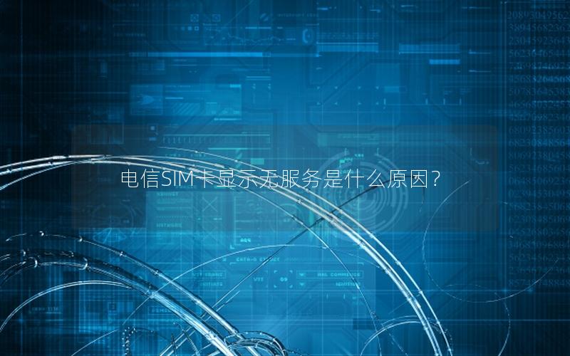 电信SIM卡显示无服务是什么原因？