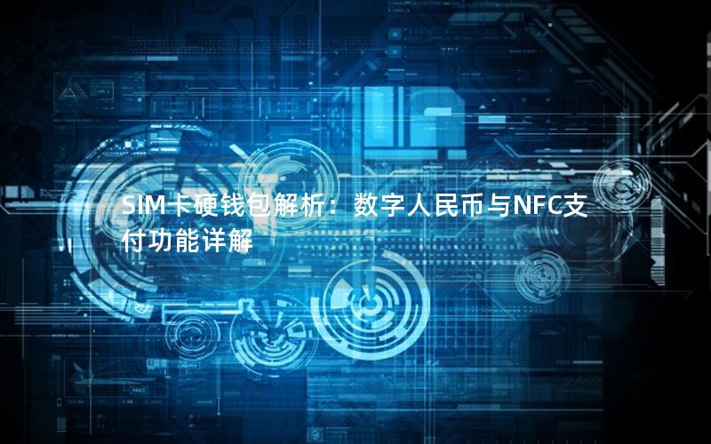 SIM卡硬钱包解析：数字人民币与NFC支付功能详解