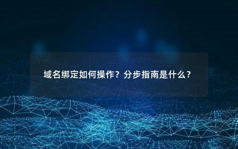 域名绑定如何操作？分步指南是什么？