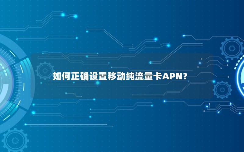 如何正确设置移动纯流量卡APN？