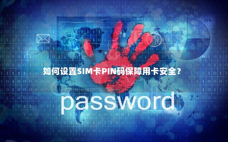 如何设置SIM卡PIN码保障用卡安全？