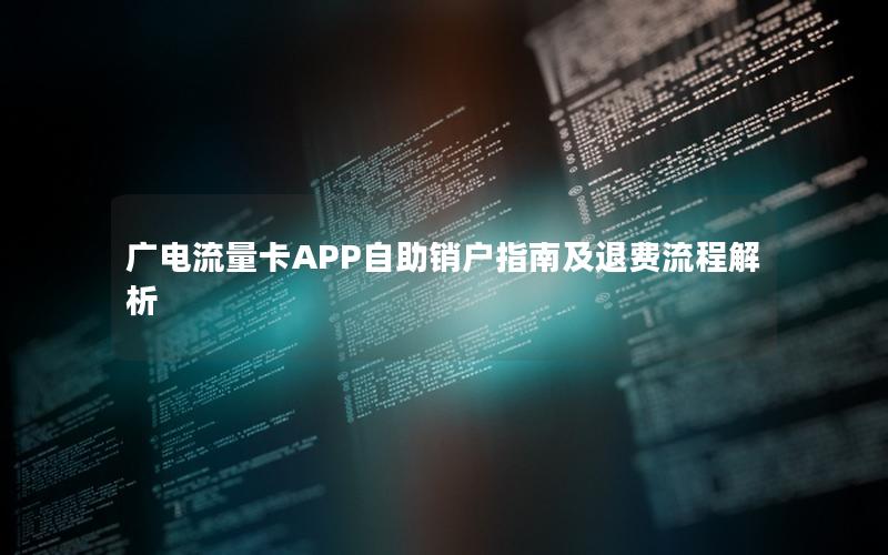 广电流量卡APP自助销户指南及退费流程解析