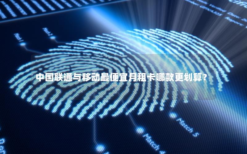 中国联通与移动最便宜月租卡哪款更划算？