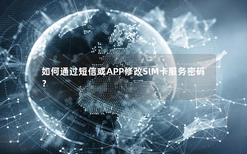 如何通过短信或APP修改SIM卡服务密码？